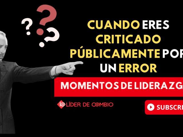 Momentos de Liderazgo No 41 - Cuando eres criticado públicamente por un error