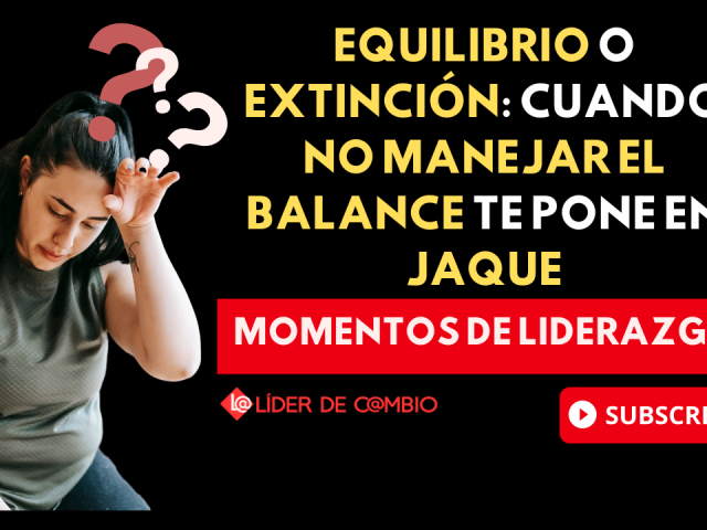 Momentos de Liderazgo No 46. Equilibrio o Extinción: Cuando no manejar el balance te pone en jaque
