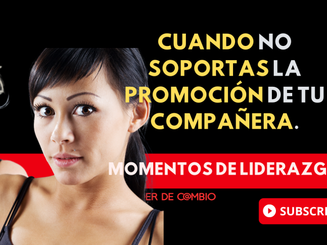 Momentos de Liderazgo No 54. Cuando no soportas la promoción de tu compañera.